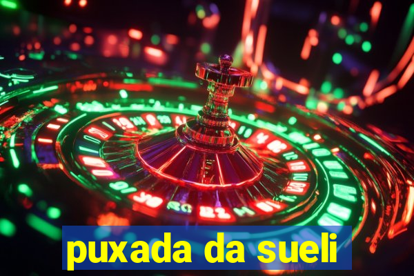 puxada da sueli